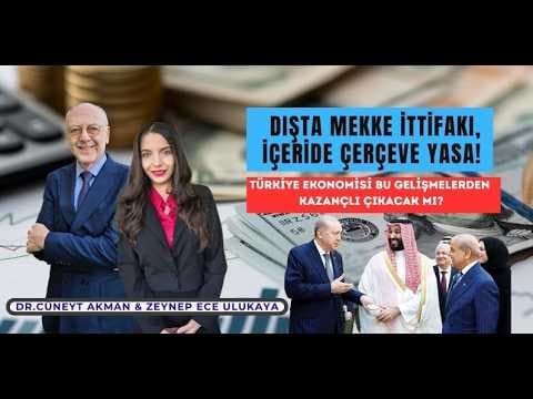 Dışta Mekke İttifakı,İçte Çerçeve Yasa!Ekonomi Nasıl Etkilenir? Dr.Cüneyt Akman&Zeynep Ece Ulukaya