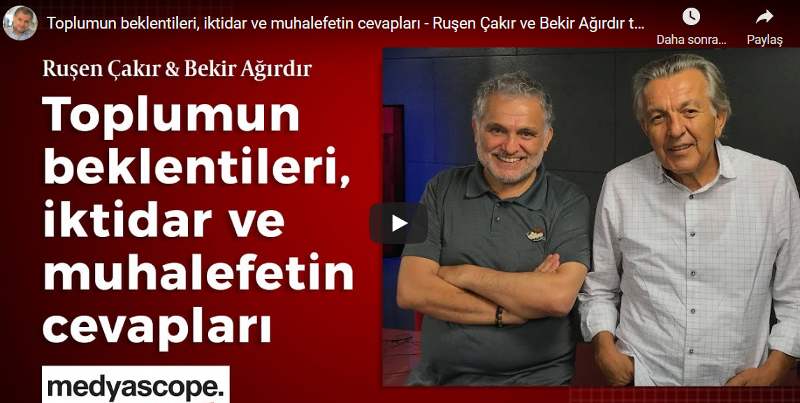 Toplumun beklentileri, iktidar ve muhalefetin cevapları – Ruşen Çakır ve Bekir Ağırdır