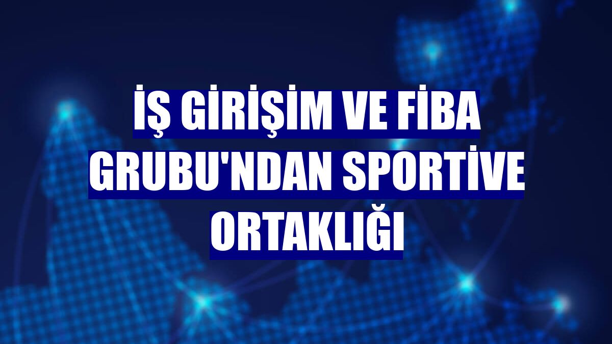 İş Girişim ve Fiba Grubu’ndan Sportive Ortaklığı…