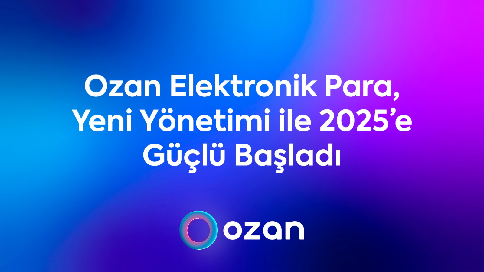 Ozan Elektronik Para, Yeni Vizyon ve Yönetimiyle 2025’e Güçlü Başladı